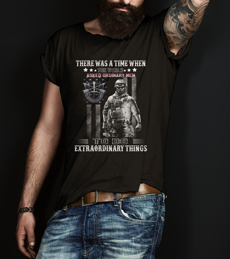 There Was A Time When The World Asked Ordinary Men To Do Extraordinary Things De Oppresso Liber T-Shirt