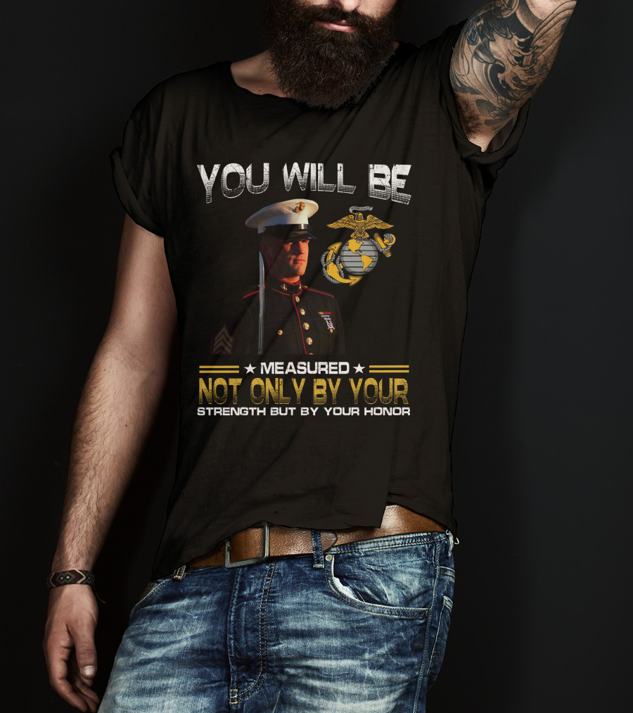 You Will Be Measured Not Only By Your Strength But By Your Honor T-Shirt