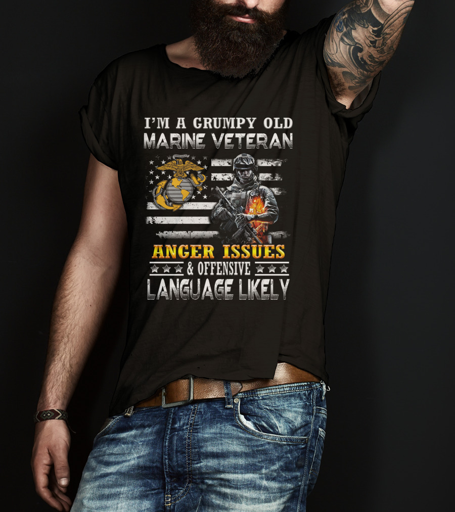 I'm A Grumpy Old Marine Veteran Anger Issues And Offensive Language Likely T-Shirt