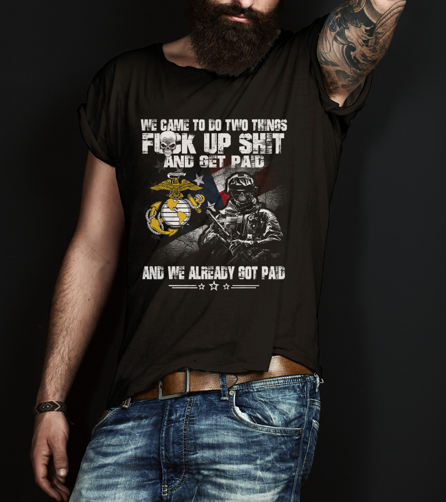 We Came To Do Two Things Fuck Up Shit And Get Paid Usmc Flag Skull Marine T-Shirt