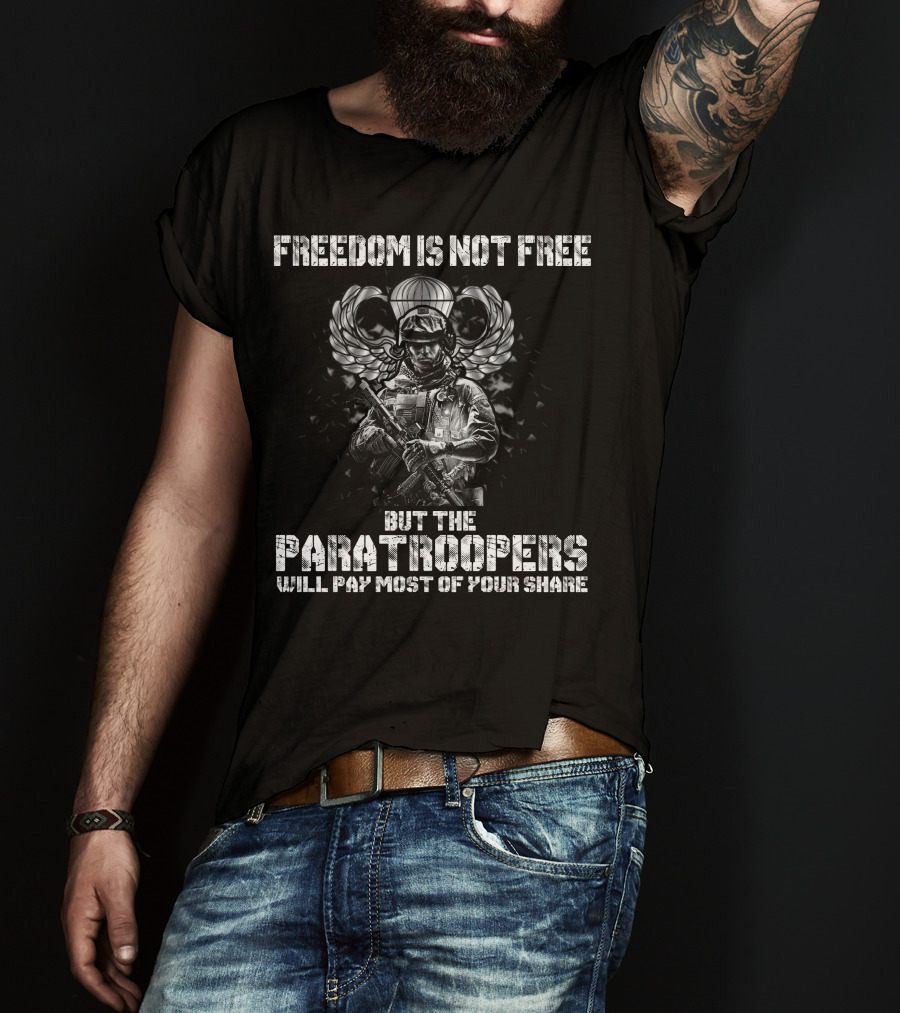 Freedom Is Not Free But The Paratroopers Will Pay Most Of Your Share T-Shirt