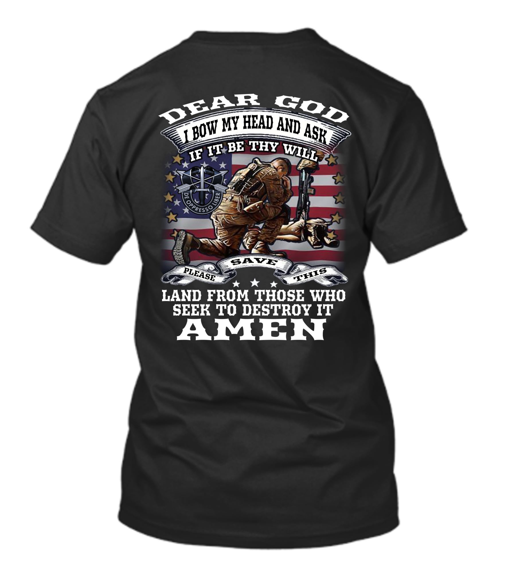Dear God I Bow My Head And Ask De Oppresso Liber Please Save This Land From Those Who Seek To Destroy It Amen T-Shirt