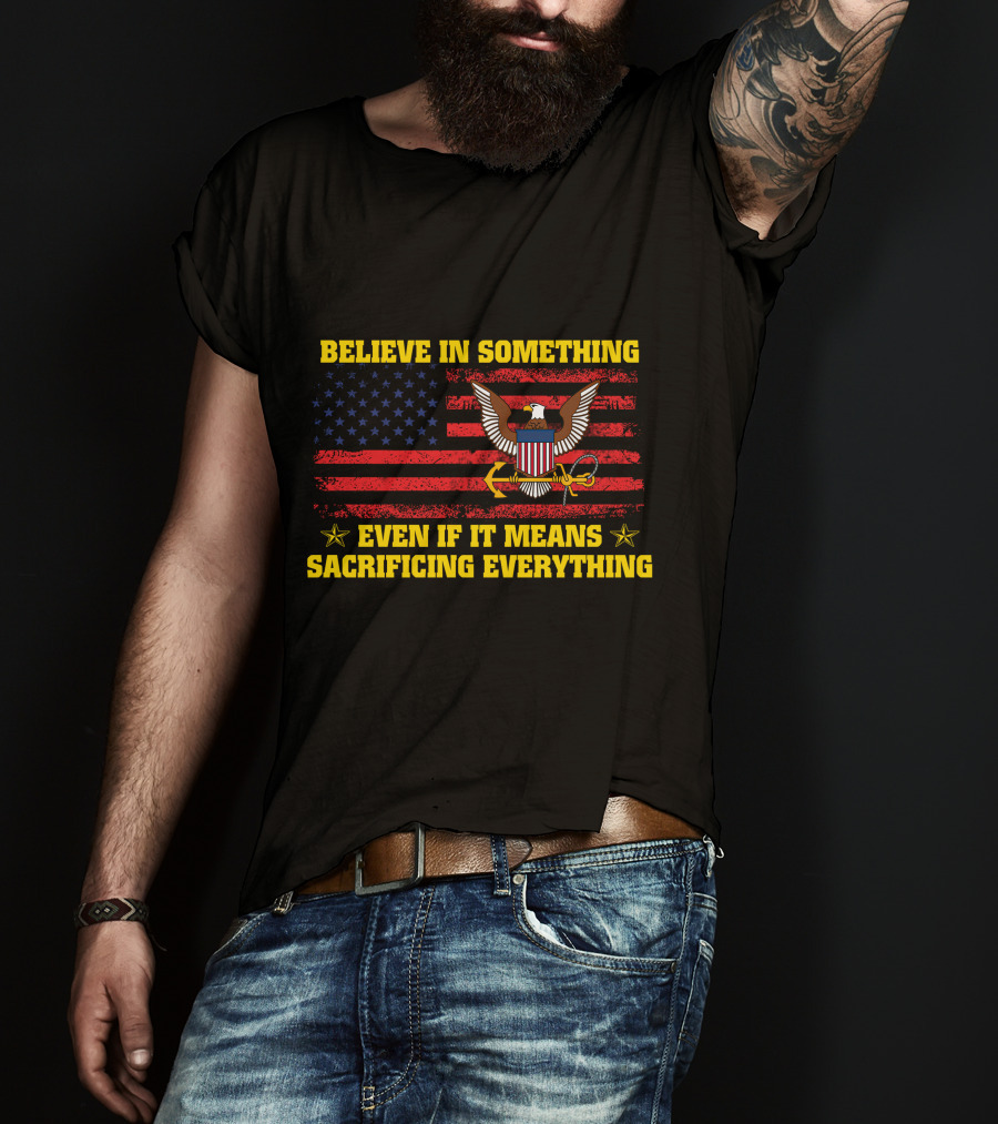 Believe In Something Even If It Means Sacrificing Everything Usa Flag Eagle T-Shirt