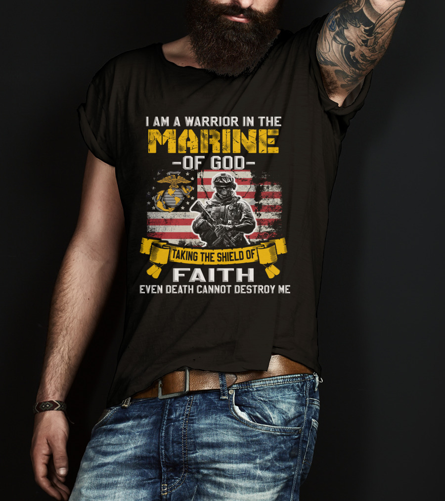 I Am A Warrior In The Marine Of God Taking The Shield Of Faith Even Death Cannot Destroy Me T-Shirt