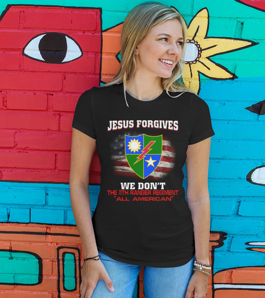 Jesus Forgives We Don't 75Th Ranger Regiment All American T-Shirt