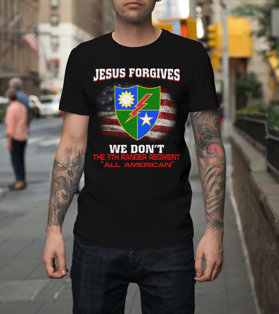 Jesus Forgives We Don't 75Th Ranger Regiment All American T-Shirt