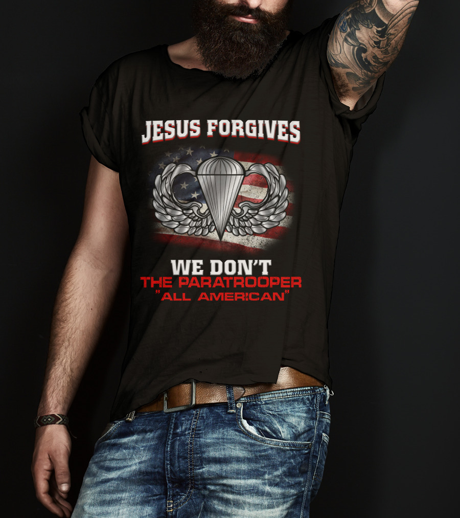 Jesus Forgives We Don't The Paratrooper All American T-Shirt