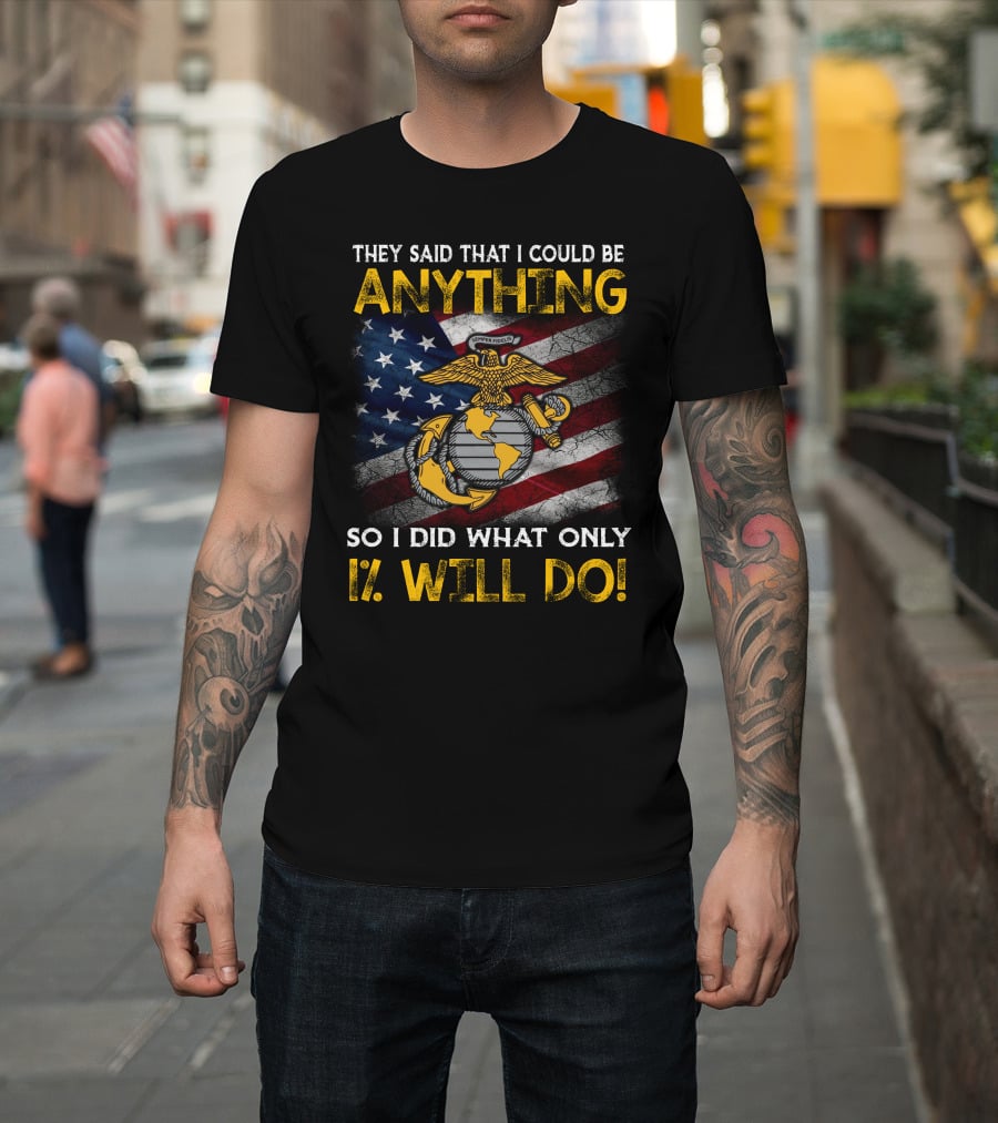 They Said That I Could Be Anything So I Did What Only 1% Will Do Marine Corps Emblem American Flag T-Shirt