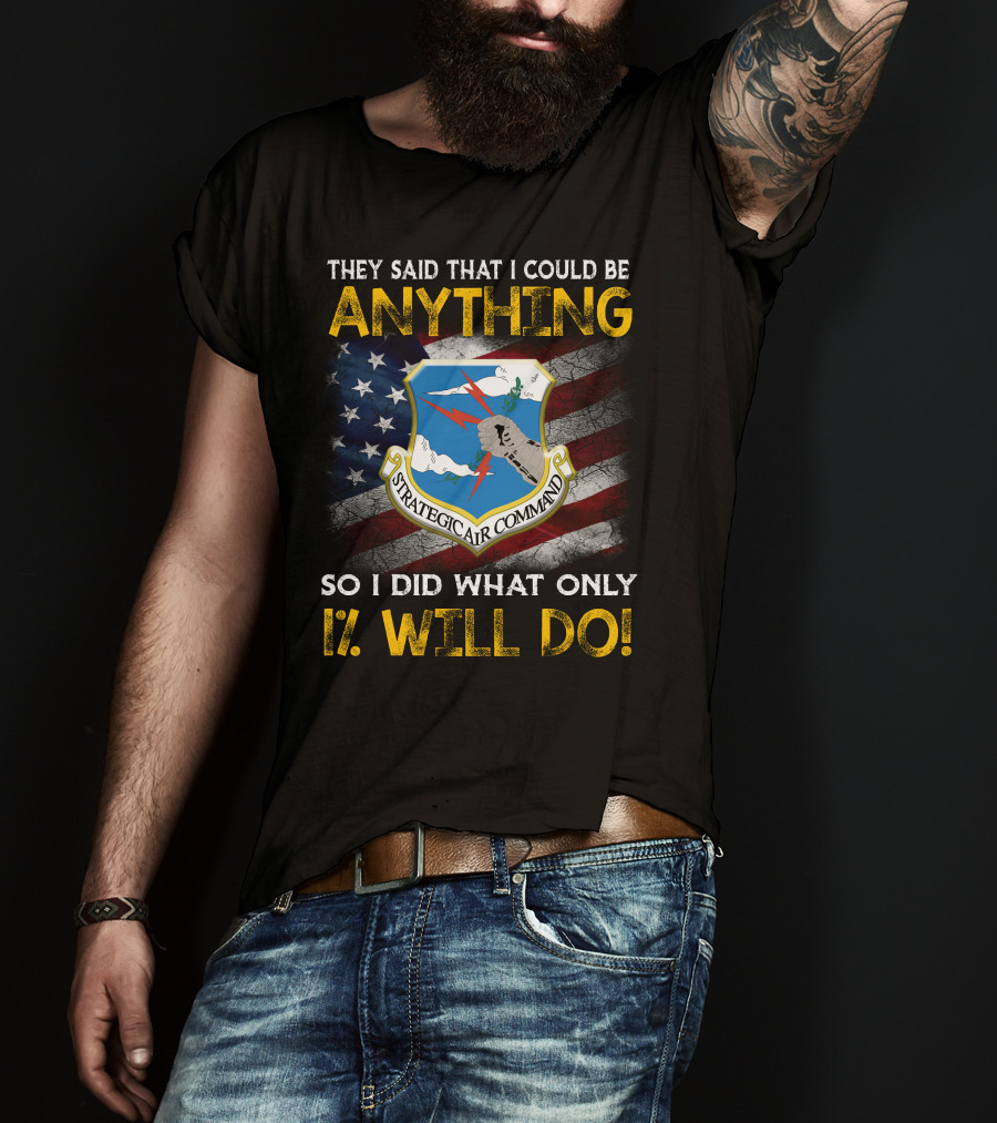 They Said That I Could Be Anything Strategic Air Command So I Did What Only 1% Will Do T-Shirt