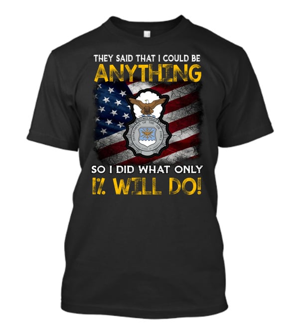 They Said That I Could Be Anything So I Did What Only 1% Will Do Department Of The Air Force Security Forces Badge Usa Flag T-Shirt