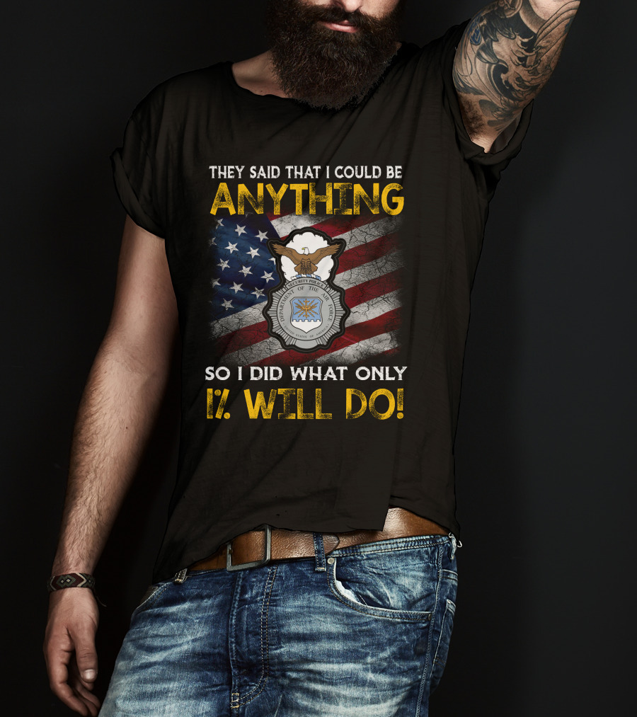 They Said That I Could Be Anything So I Did What Only 1% Will Do Department Of The Air Force Security Forces Badge Usa Flag T-Shirt
