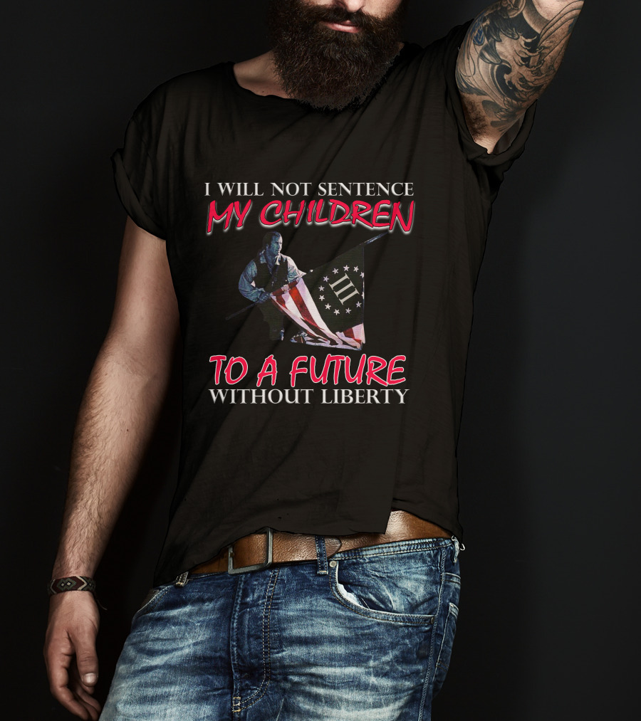 I Will Not Sentence My Children To A Future Without Liberty Patriotic Flag T-Shirt