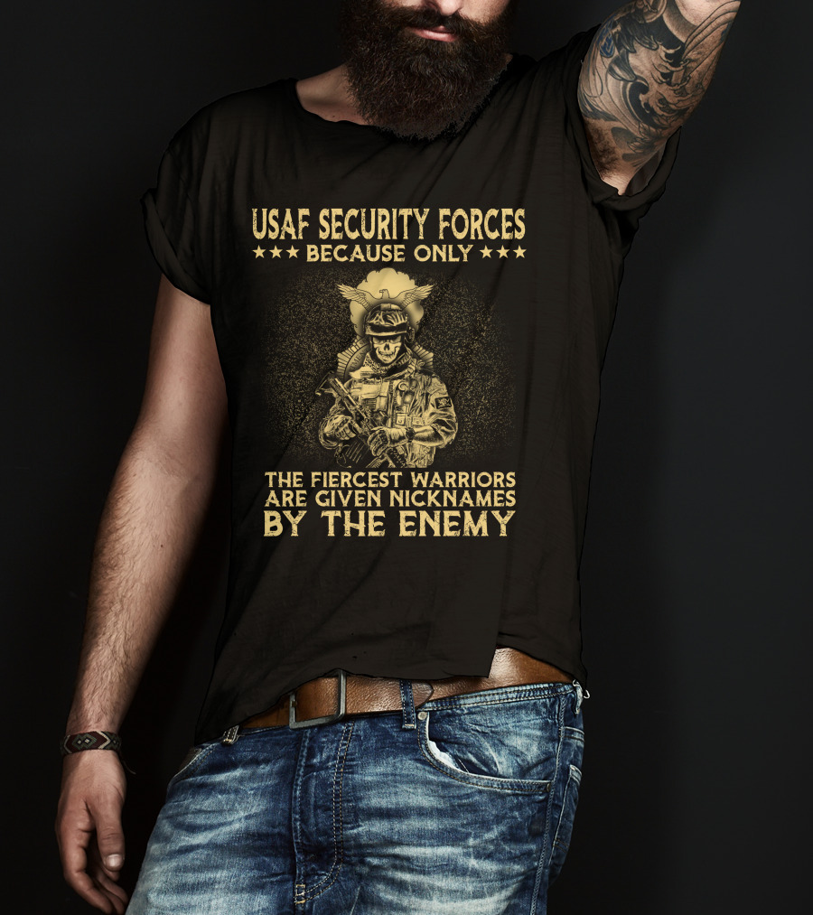 Usaf Security Forces Fiercest Warriors Given Nicknames By The Enemy T-Shirt