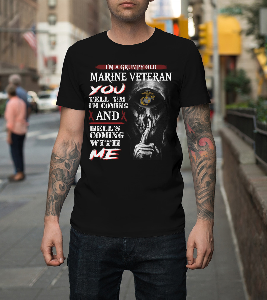 I'm A Grumpy Old Marine Veteran You Tell 'Em I'm Coming And Hell's Coming With Me T-Shirt