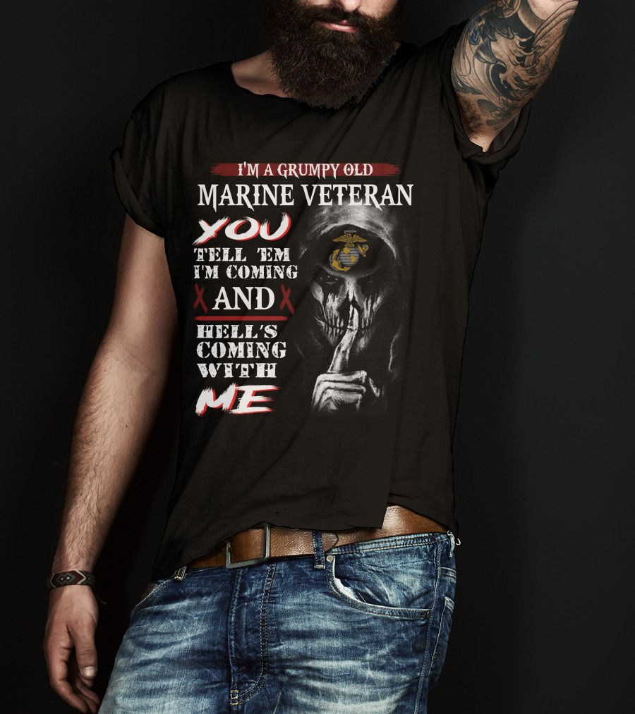 I'm A Grumpy Old Marine Veteran You Tell 'Em I'm Coming And Hell's Coming With Me T-Shirt