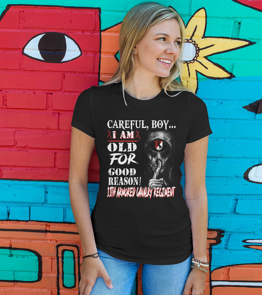 Careful Boy I Am Old For Good Reason 11Th Armored Cavalry Regiment T-Shirt