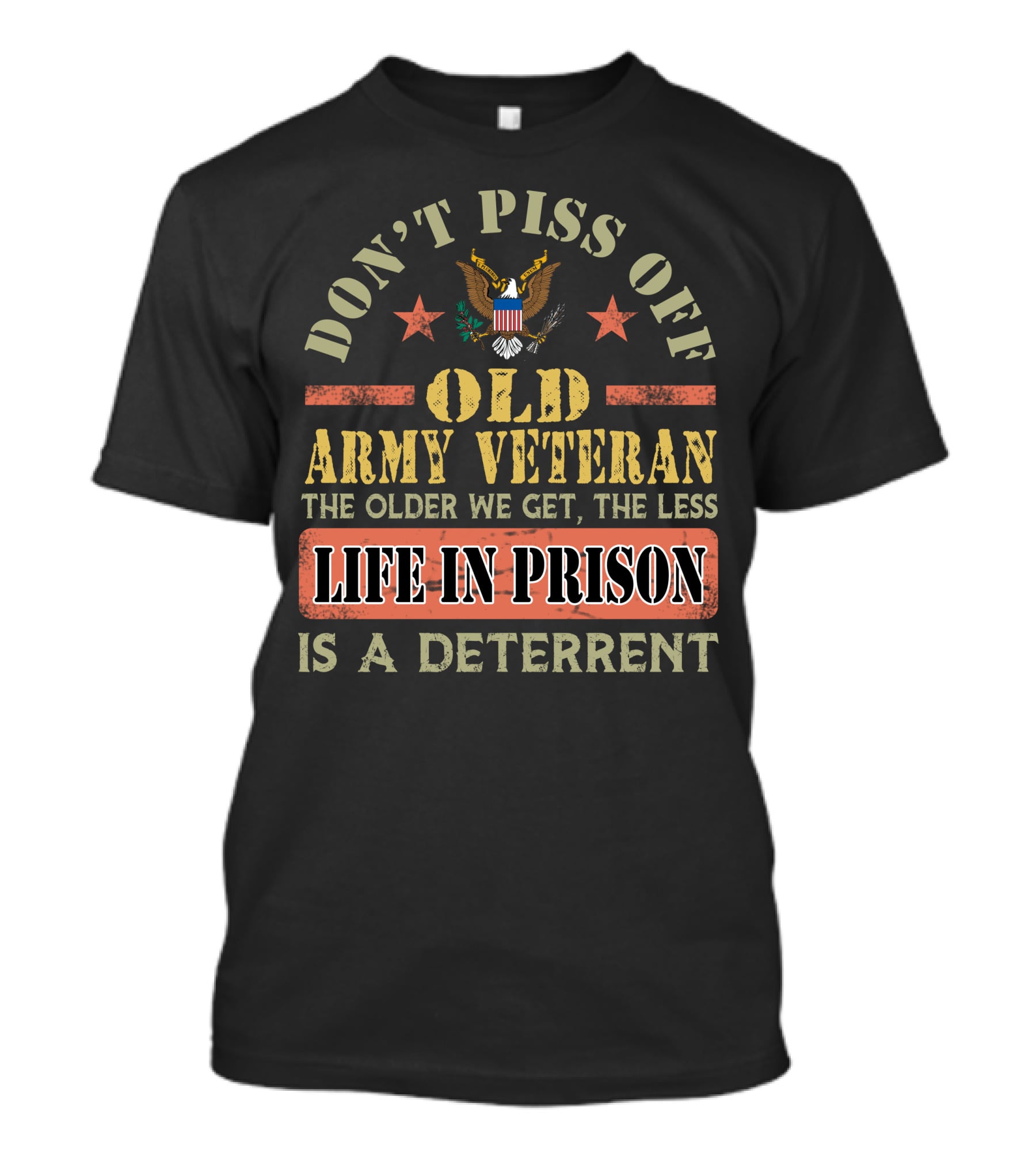 Don't Piss Off Old Army Veteran The Older We Get The Less Life In Prison Is A Deterrent T-Shirt