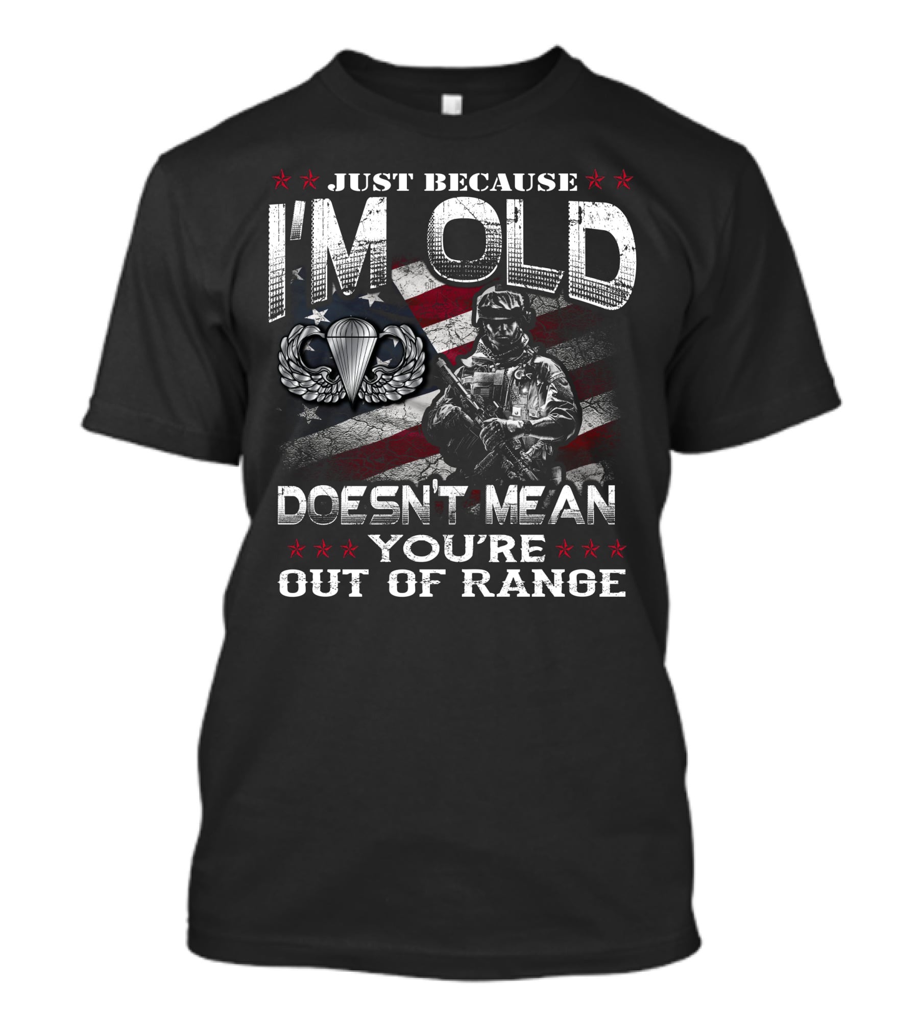 Just Because I'm Old Doesn't Mean You're Out Of Range Soldier With Parachute Wings Stars And Stripes T-Shirt