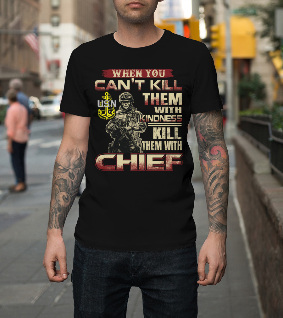 When You Can't Kill Them With Kindness Kill Them With Chief Usn T-Shirt