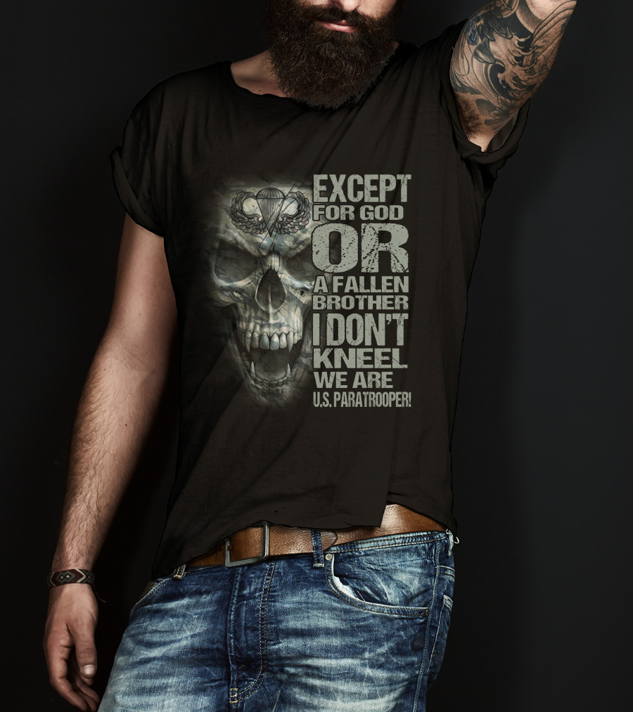 Except For God Or A Fallen Brother I Don't Kneel We Are U.s. Paratrooper! T-Shirt