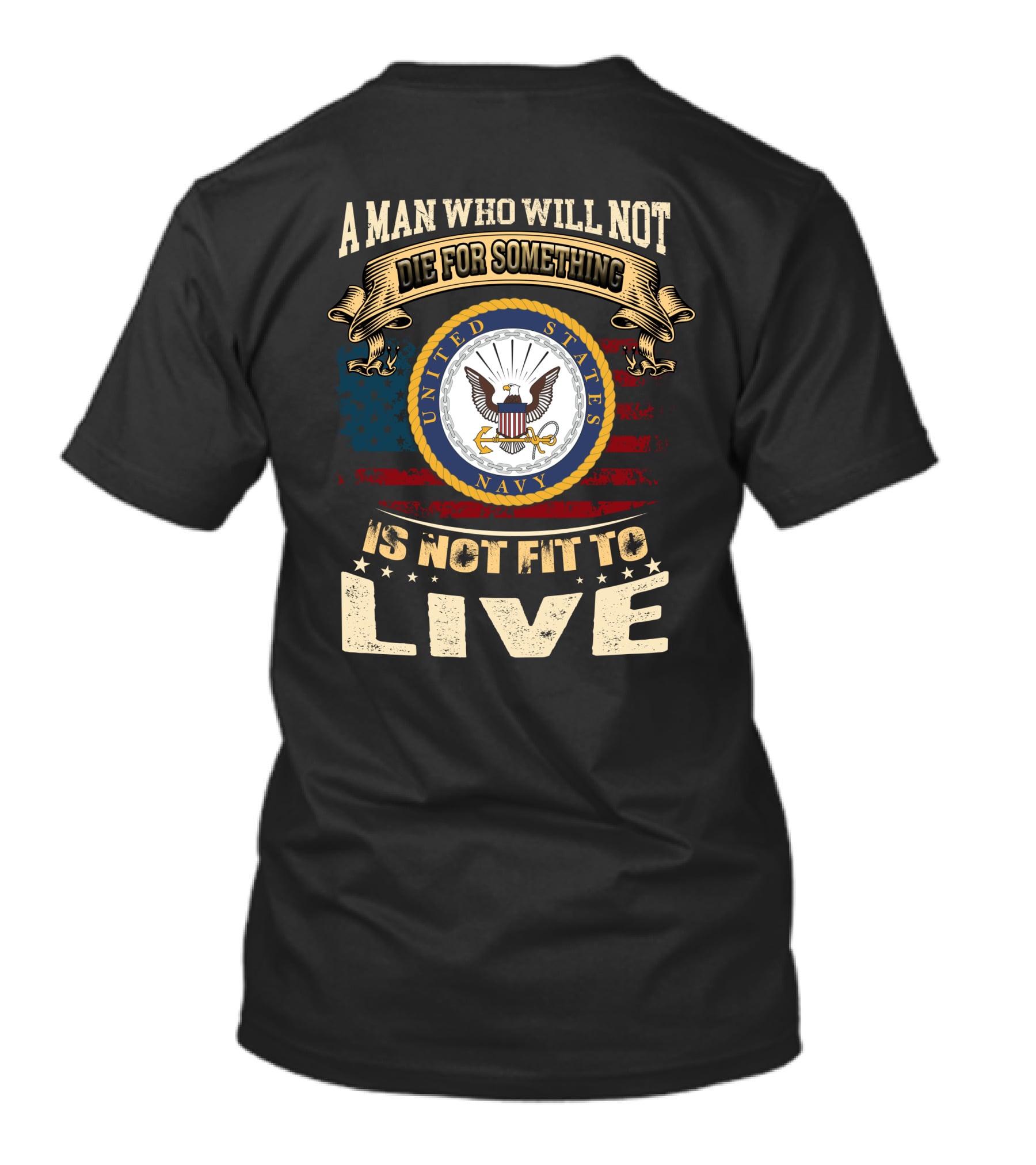 A Man Who Will Not Die For Something Is Not Fit To Live United States Navy T-Shirt