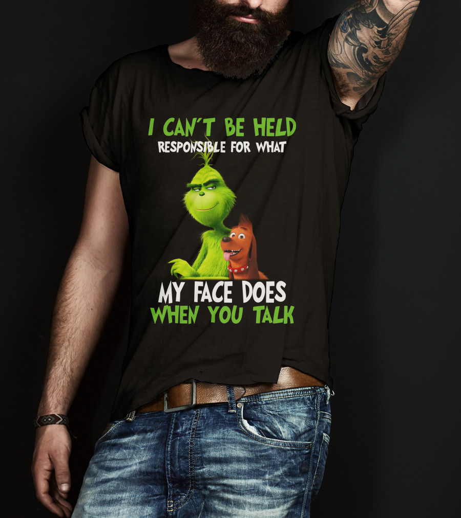 I Can't Be Held Responsible For What My Face Does When You Talk Grinch T-Shirt