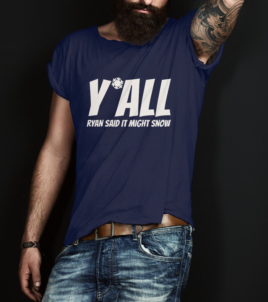 Y'All Ryan Said It Might Snow Ryan Hall Y'all T-Shirt