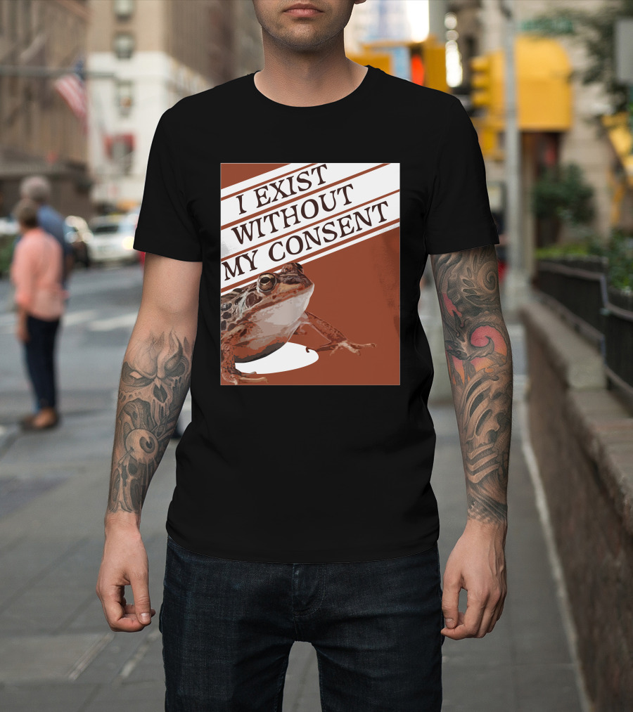I Exist Without My Consent Frog T-Shirt