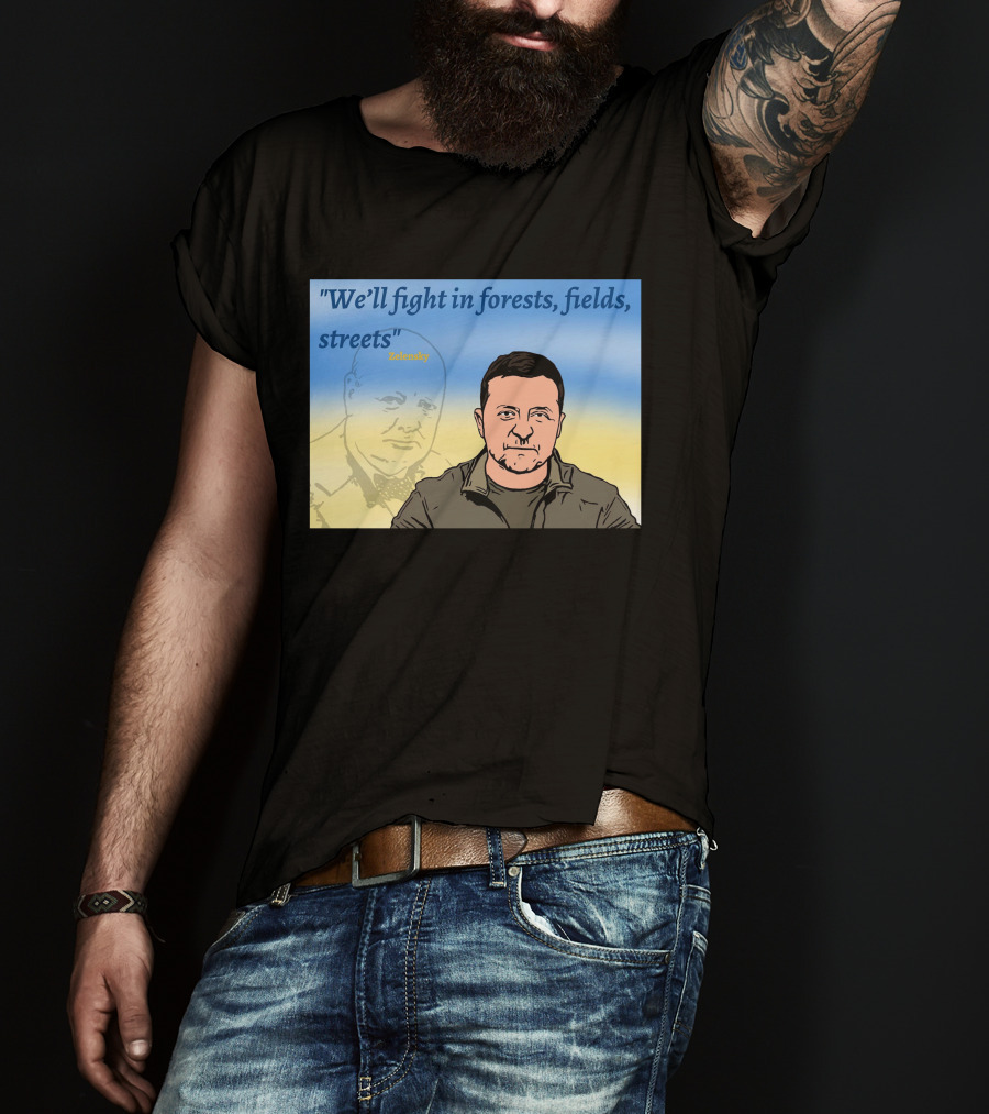 We’ll Fight In Forests Fields Streets Zelensky T-Shirt