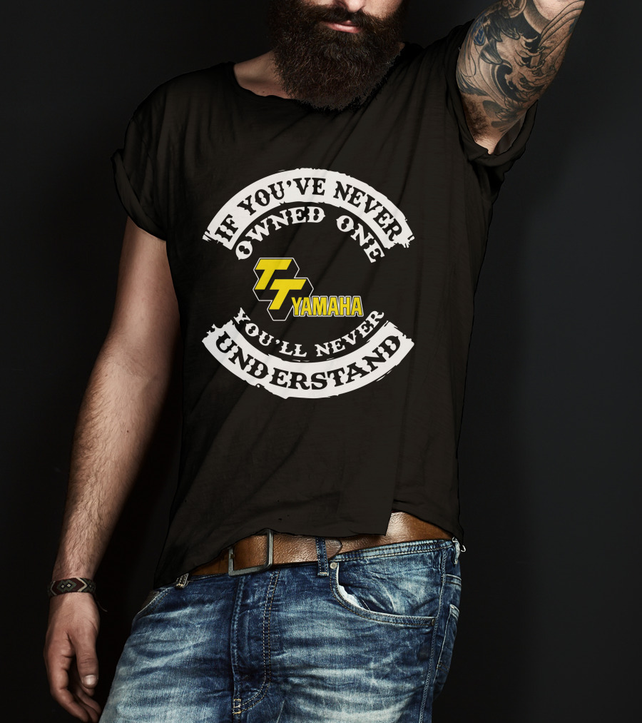 If You've Never Owned One You'll Never Understand Yamaha TT 500 T-Shirt