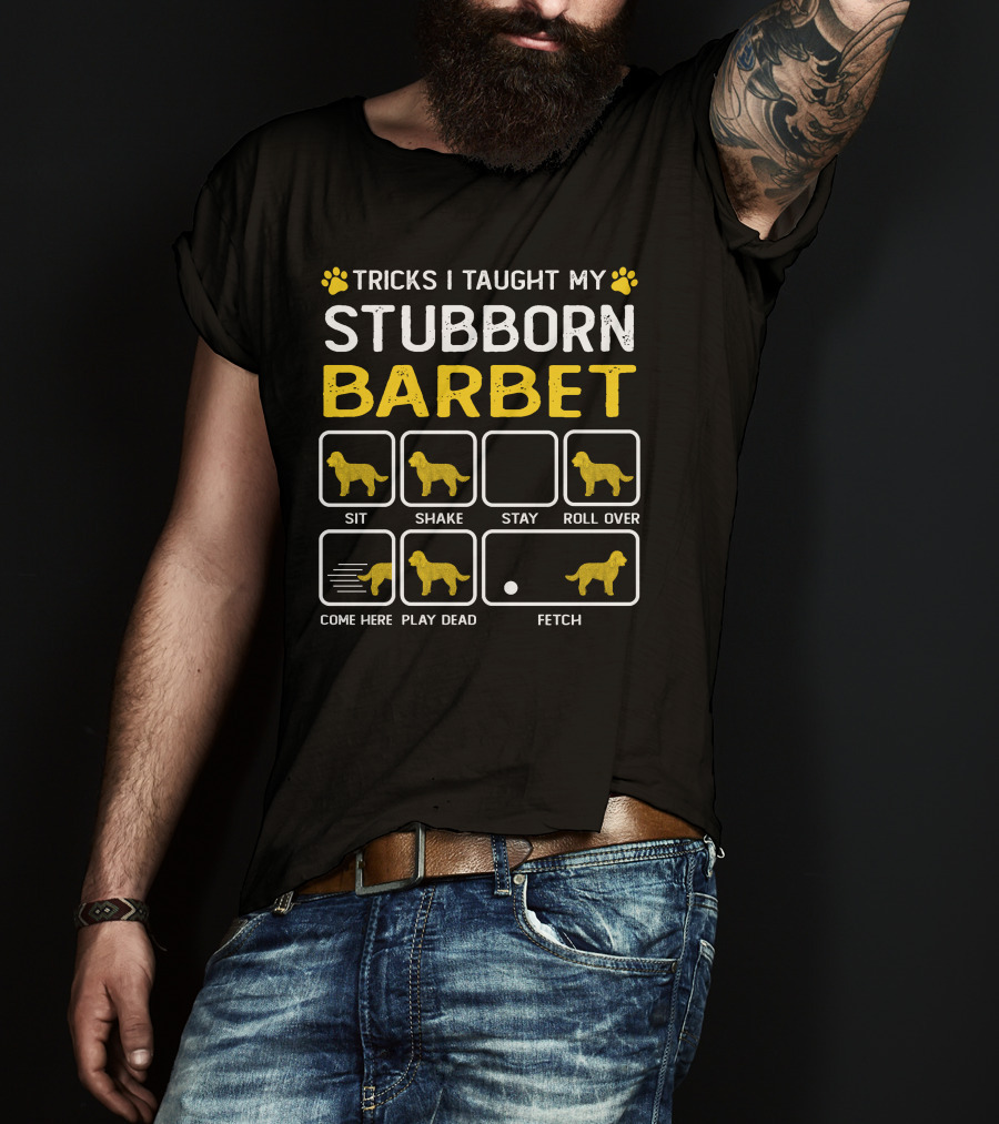 Tricks I Taught My Stubborn Barbet Sit Shake Stay Roll Over Come Here Play Dead Fetch T-Shirt