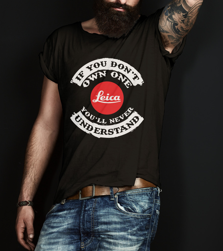 If You Don't Own One You'll Never Understand Leica Camera T-Shirt