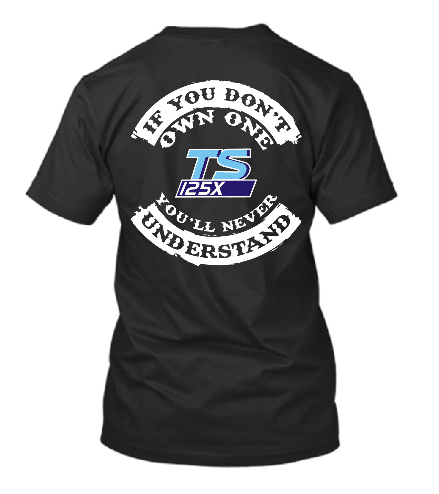 IF YOU DON'T OWN ONE YOU'LL NEVER UNDERSTAND TS 125X T-Shirt