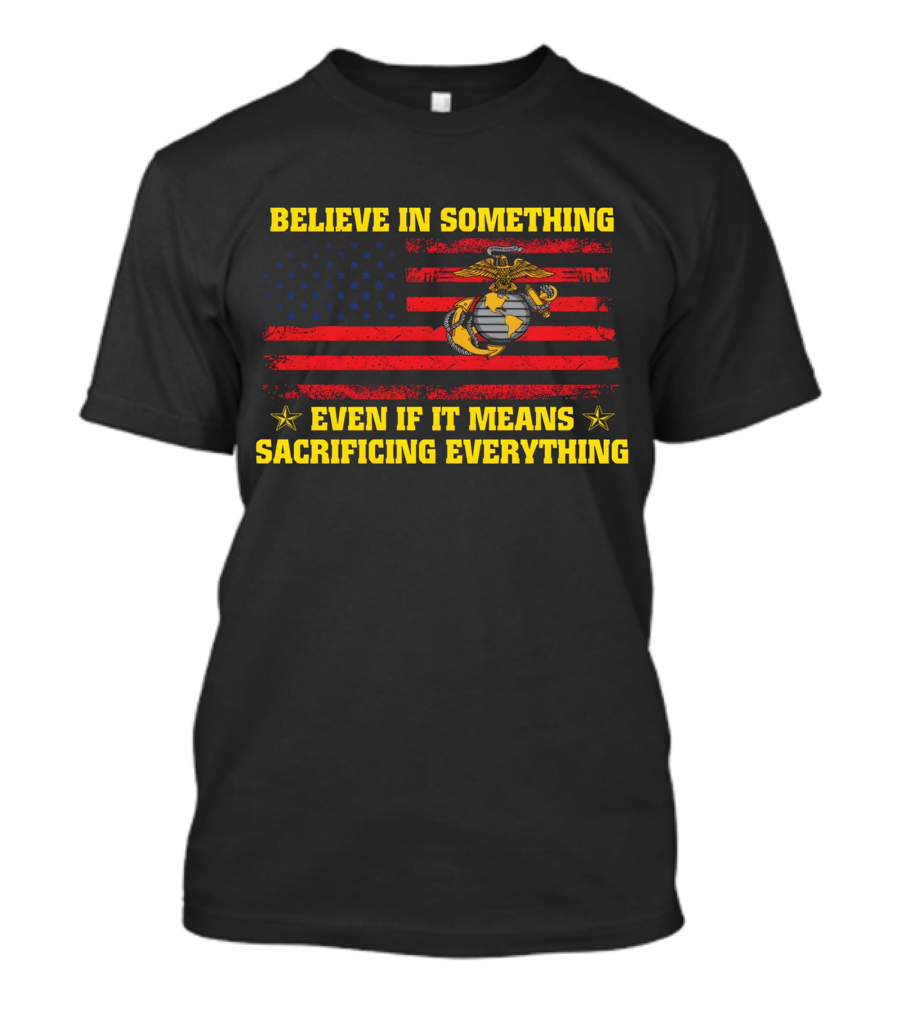 Believe In Something Even If It Means Sacrificing Everything American Flag Marines Emblem T-Shirt