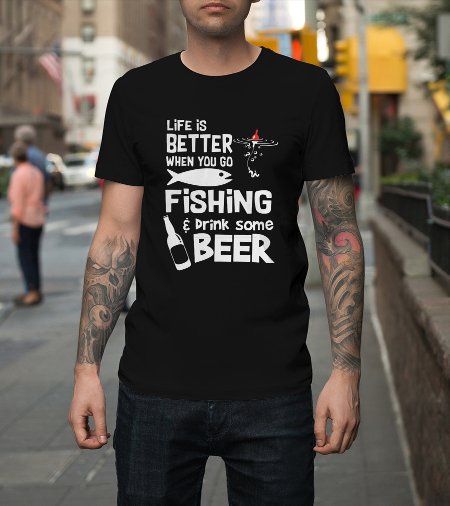 Life Is Better When You Go Fishing and Drink Some Beer with Fishing Rod and Bottle T-Shirt