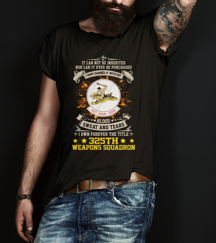 I HAVE EARNED IT WITH MY BLOOD SWEAT AND TEARS 325TH BOMB SQDN 325TH WEAPONS SQUADRON T-Shirt