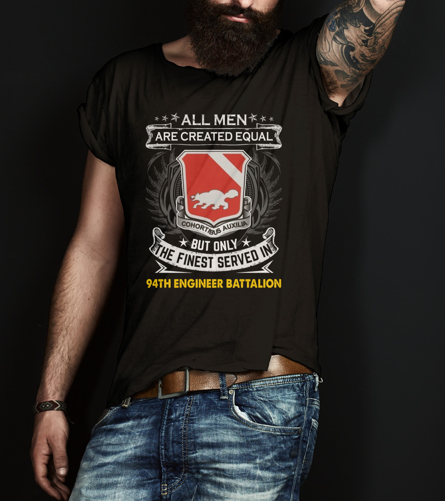 All Men Are Created Equal But Only The Finest Served In 94Th Engineer Battalion T-Shirt