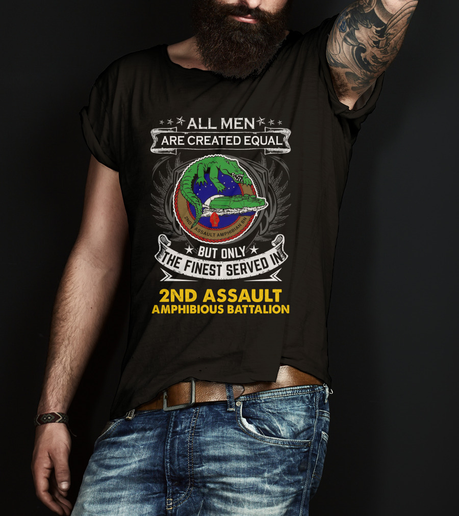 All Men Are Created Equal But Only The Finest Served In 2Nd Assault Amphibious Battalion T-Shirt