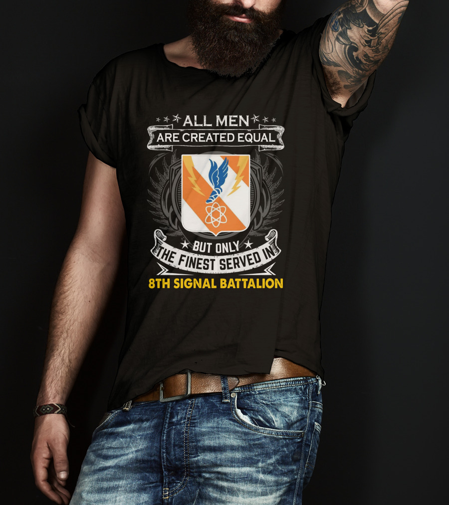 ALL MEN ARE CREATED EQUAL BUT ONLY THE FINEST SERVED IN 8TH SIGNAL BATTALION T-Shirt