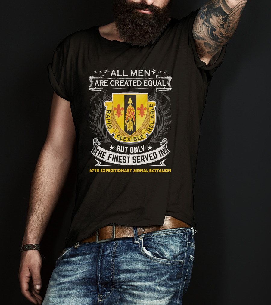 All Men Are Created Equal But Only The Finest Served In 67th Expeditionary Signal Battalion Rapid Flexible Reliable T-Shirt