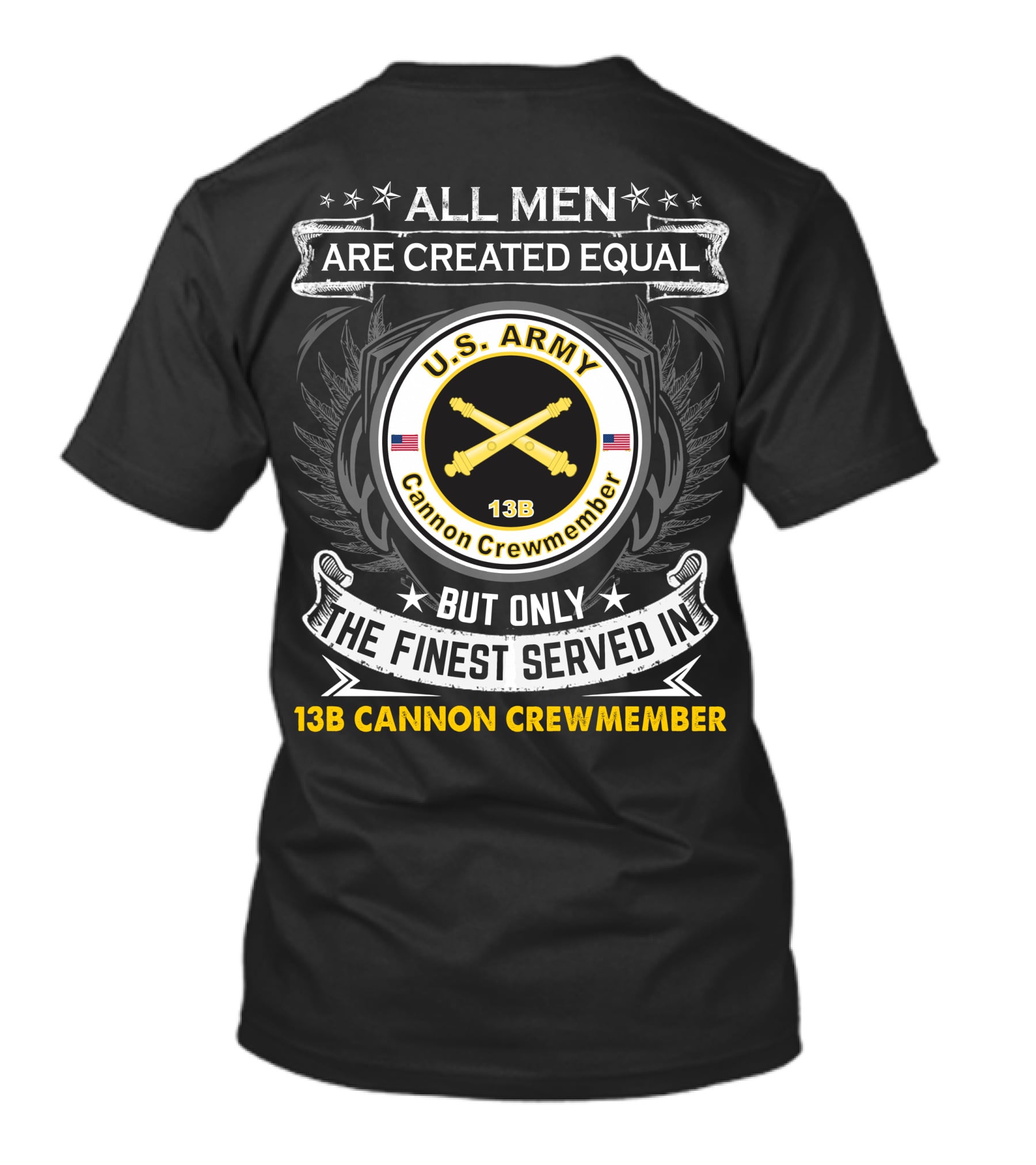 All Men Are Created Equal But Only The Finest Served In U.S. Army 13B Cannon Crewmember T-Shirt
