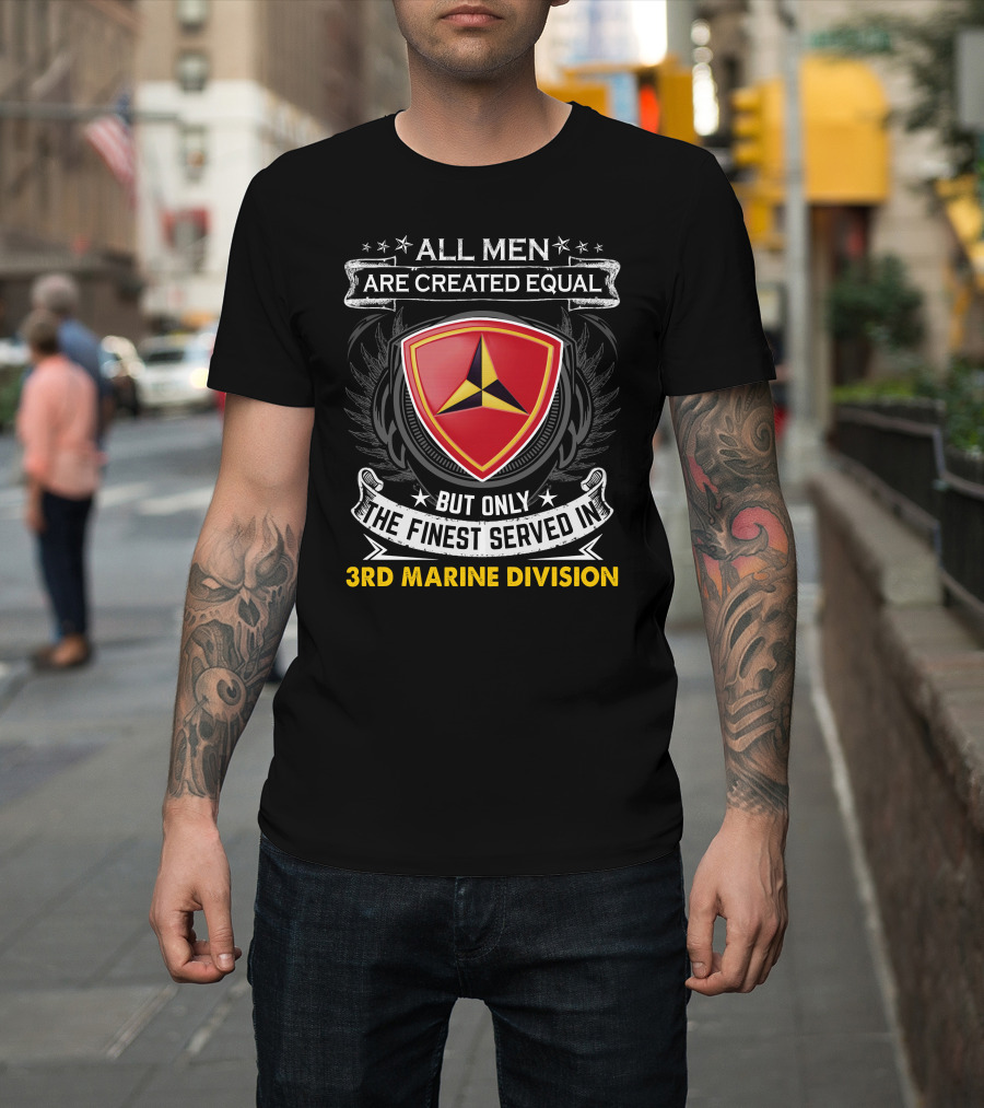 All Men Are Created Equal But Only The Finest Served In 3Rd Marine Division T-Shirt
