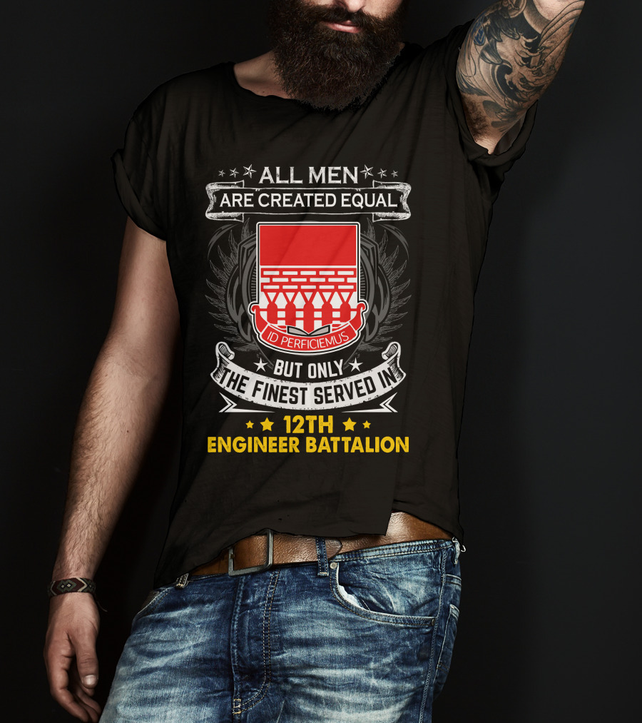 All Men Are Created Equal But Only The Finest Served In 12th Engineer Battalion T-Shirt