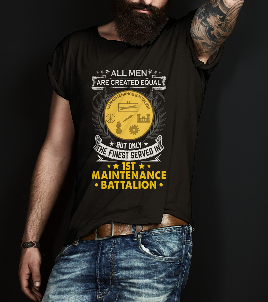 All Men Are Created Equal But Only The Finest Serve In 1st Maintenance Battalion T-Shirt