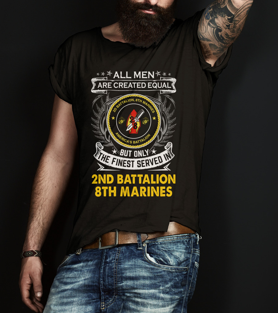 All Men Are Created Equal But Only The Finest Served In 2Nd Battalion 8Th Marines America's Battalion T-Shirt