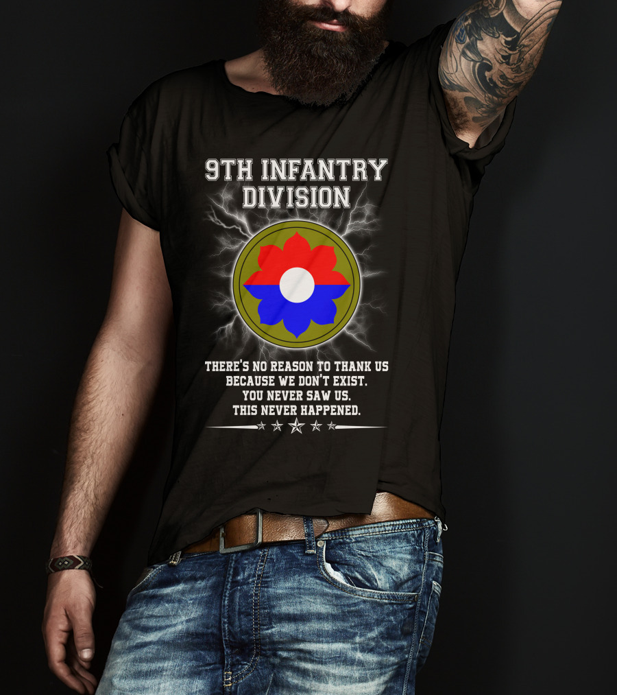 9Th Infantry Division There's No Reason To Thank Us Because We Don't Exist You Never Saw Us This Never Happened T-Shirt