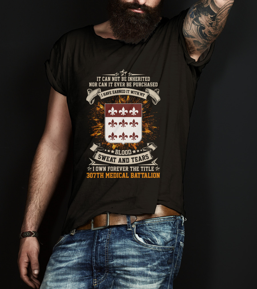 Blood Sweat And Tears 307th Medical Battalion Crest Earned Forever T-Shirt