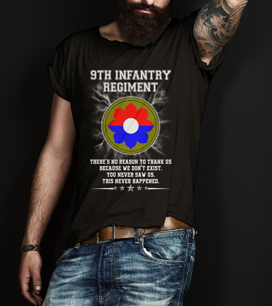 9Th Infantry Regiment There's No Reason To Thank Us Because We Don't Exist You Never Saw Us This Never Happened T-Shirt