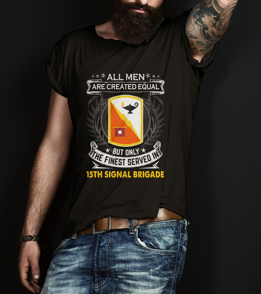ALL MEN ARE CREATED EQUAL BUT ONLY THE FINEST SERVED IN 15TH SIGNAL BRIGADE T-Shirt