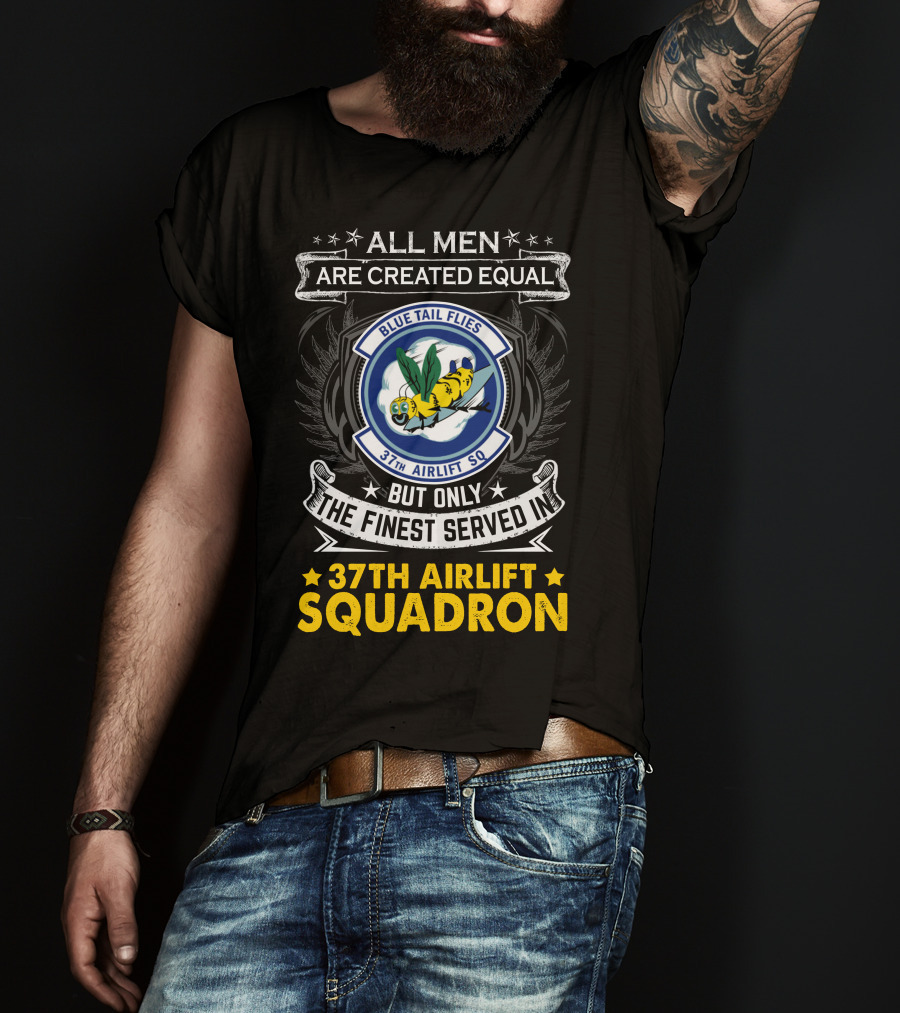 All Men Are Created Equal But Only The Finest Served In 37th Airlift Squadron Blue Tail Flies T-Shirt
